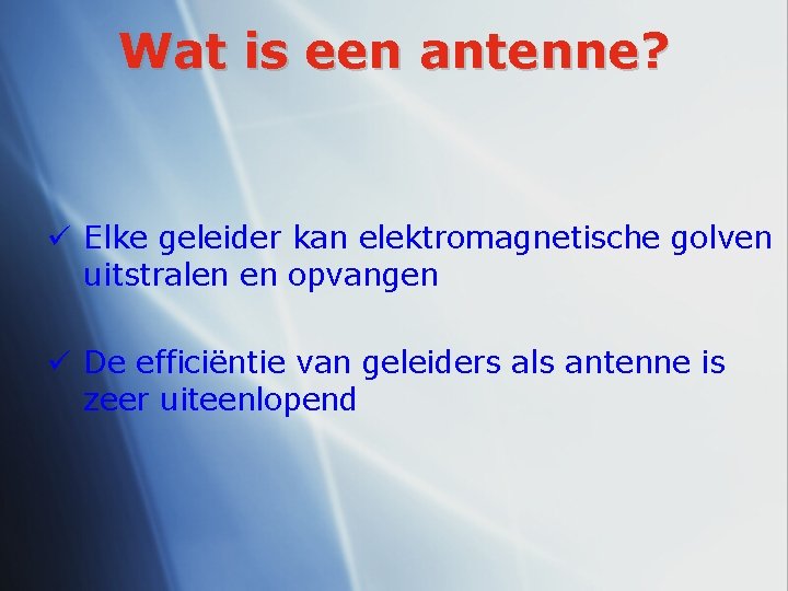 Wat is een antenne? ü Elke geleider kan elektromagnetische golven uitstralen en opvangen ü