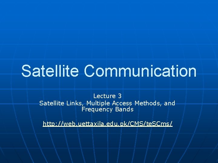 Satellite Communication Lecture 3 Satellite Links, Multiple Access Methods, and Frequency Bands http: //web.