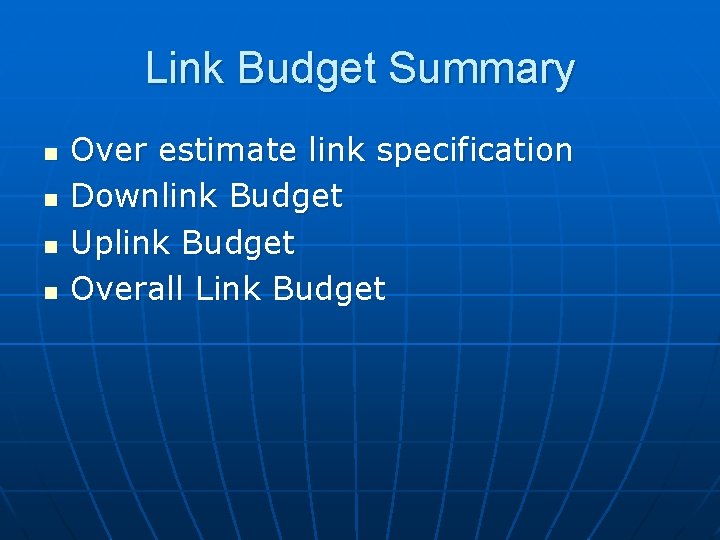 Link Budget Summary n n Over estimate link specification Downlink Budget Uplink Budget Overall