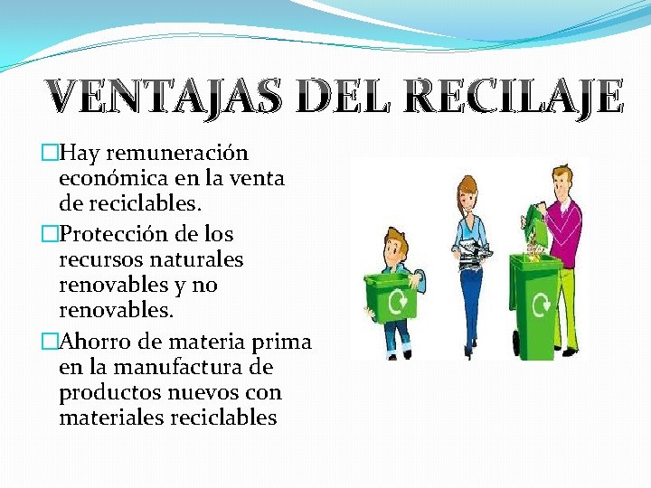 VENTAJAS DEL RECILAJE �Hay remuneración económica en la venta de reciclables. �Protección de los