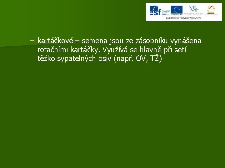 – kartáčkové – semena jsou ze zásobníku vynášena rotačními kartáčky. Využívá se hlavně při