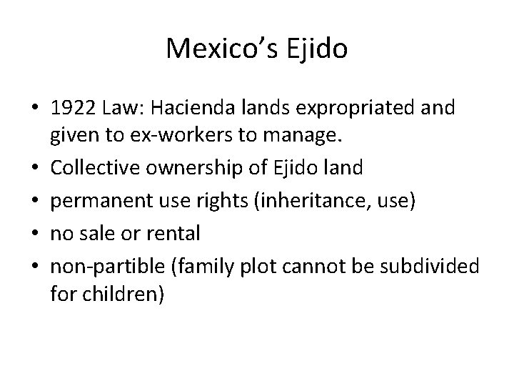 Mexico’s Ejido • 1922 Law: Hacienda lands expropriated and given to ex-workers to manage.