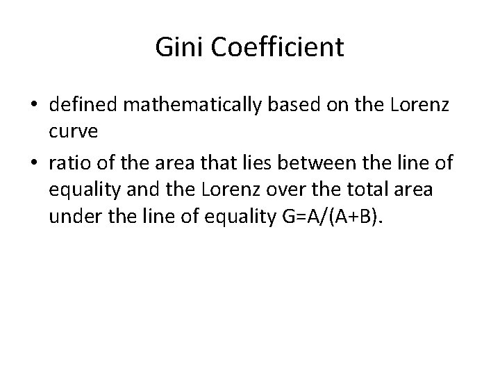 Gini Coefficient • defined mathematically based on the Lorenz curve • ratio of the