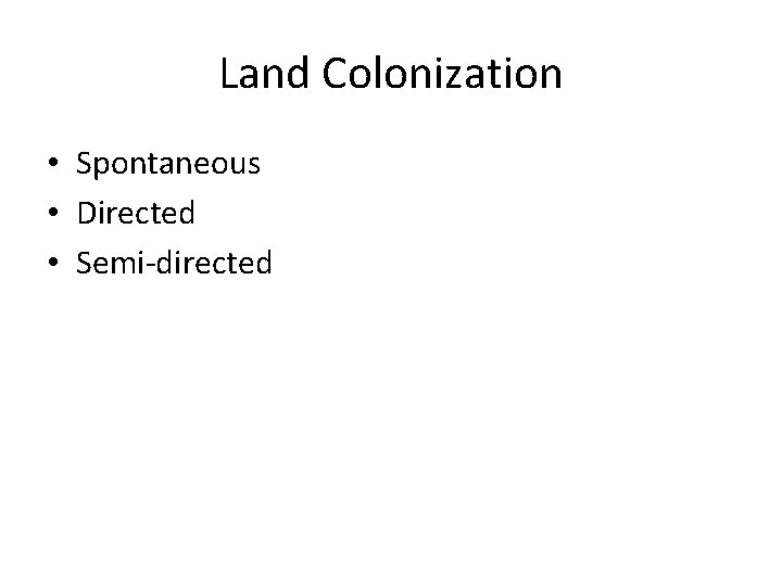 Land Colonization • Spontaneous • Directed • Semi-directed 