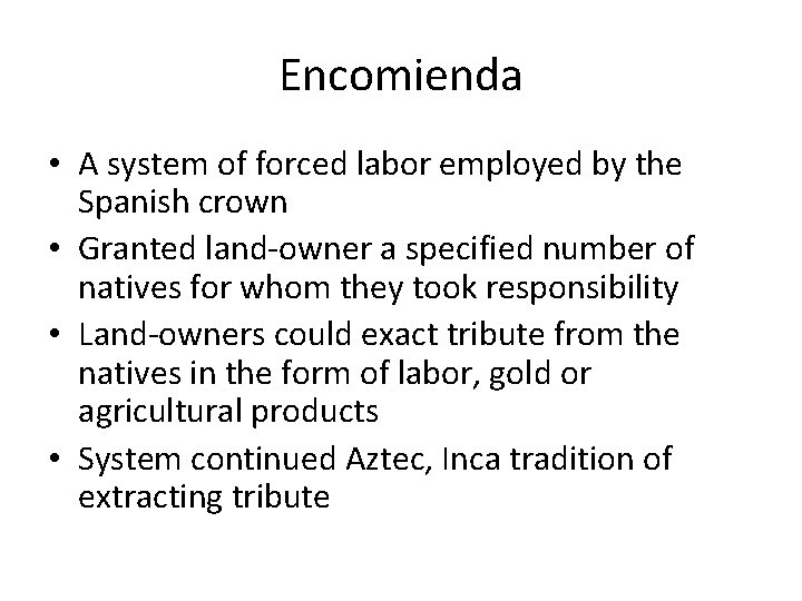 Encomienda • A system of forced labor employed by the Spanish crown • Granted