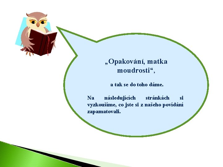 „Opakování, matka moudrosti“, a tak se do toho dáme. Na následujících stránkách si vyzkoušíme,