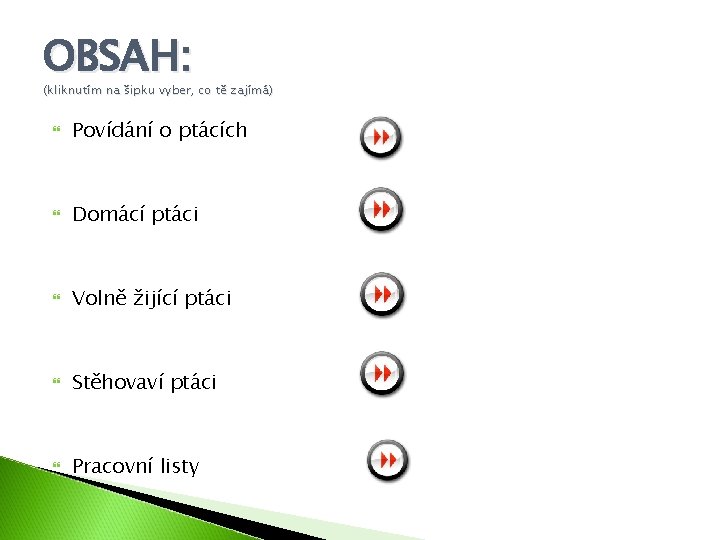 OBSAH: (kliknutím na šipku vyber, co tě zajímá) Povídání o ptácích Domácí ptáci Volně