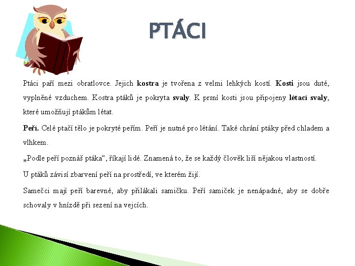 PTÁCI Ptáci paří mezi obratlovce. Jejich kostra je tvořena z velmi lehkých kostí. Kosti