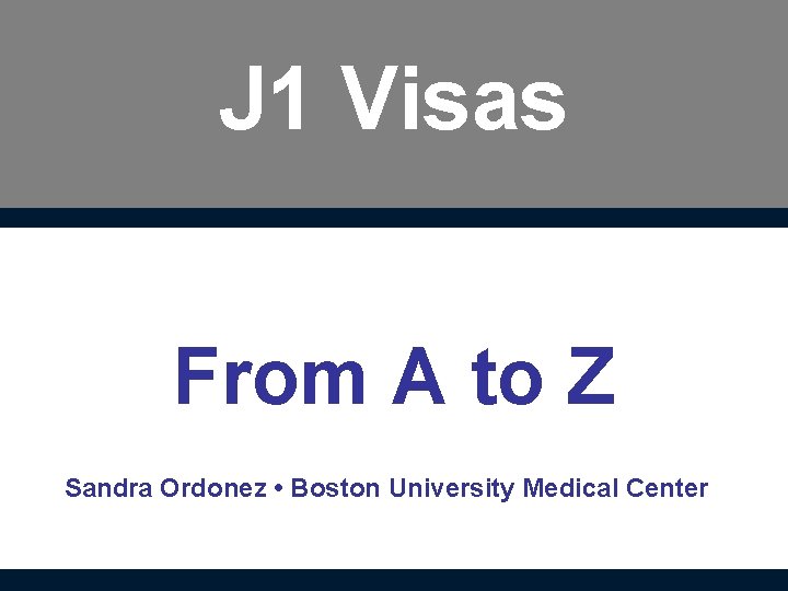 J 1 Visas From A to Z Sandra Ordonez • Boston University Medical Center