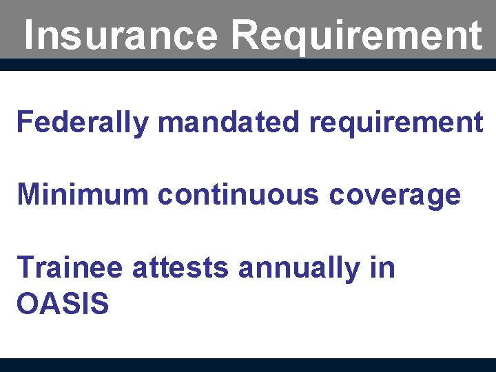 Insurance Requirement Federally mandated requirement Minimum continuous coverage Trainee attests annually in OASIS 