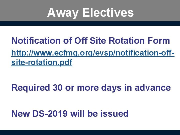 Away Electives Notification of Off Site Rotation Form http: //www. ecfmg. org/evsp/notification-offsite-rotation. pdf Required