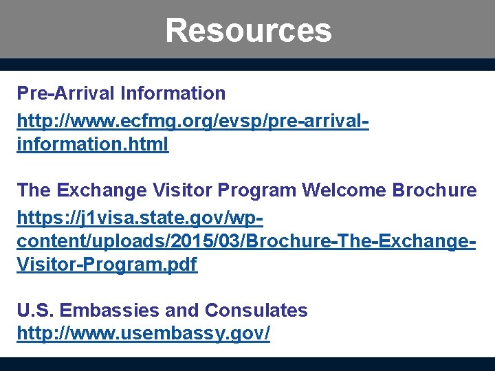 Resources Pre-Arrival Information http: //www. ecfmg. org/evsp/pre-arrivalinformation. html The Exchange Visitor Program Welcome Brochure