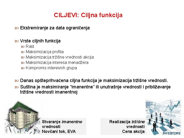 CILJEVI: Ciljna funkcija Ekstremiranje za data ograničenja Vrste ciljnih funkcija Rast Maksimizacija profita Maksimizacija