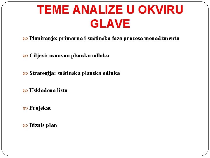 TEME ANALIZE U OKVIRU GLAVE Planiranje: primarna i suštinska faza procesa menadžmenta Ciljevi: osnovna