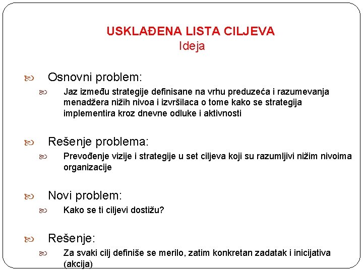 USKLAĐENA LISTA CILJEVA Ideja Osnovni problem: Jaz između strategije definisane na vrhu preduzeća i