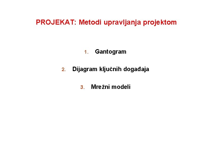 PROJEKAT: Metodi upravljanja projektom 1. 2. Gantogram Dijagram ključnih događaja 3. Mrežni modeli 