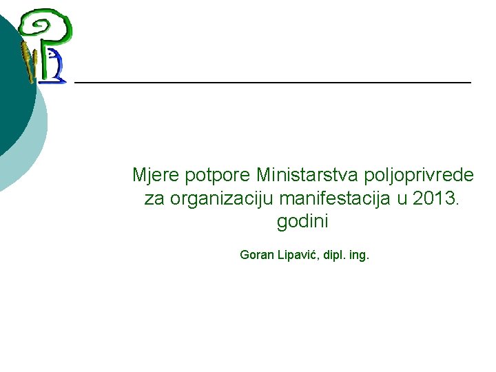  Mjere potpore Ministarstva poljoprivrede za organizaciju manifestacija u 2013. godini Goran Lipavić, dipl.