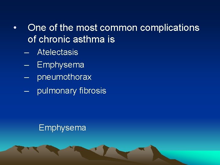  • One of the most common complications of chronic asthma is – Atelectasis