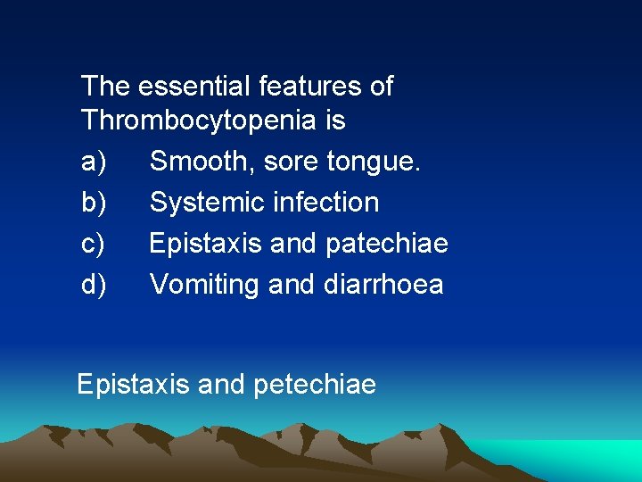 The essential features of Thrombocytopenia is a) Smooth, sore tongue. b) Systemic infection c)