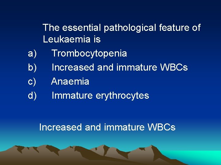 The essential pathological feature of Leukaemia is a) Trombocytopenia b) Increased and immature WBCs