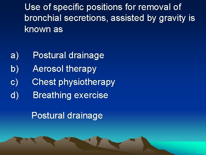 Use of specific positions for removal of bronchial secretions, assisted by gravity is known