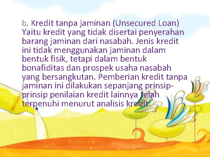 b. Kredit tanpa jaminan (Unsecured Loan) Yaitu kredit yang tidak disertai penyerahan barang jaminan