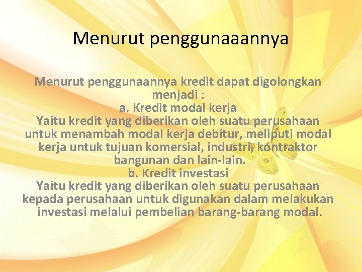 Menurut penggunaaannya Menurut penggunaannya kredit dapat digolongkan menjadi : a. Kredit modal kerja Yaitu