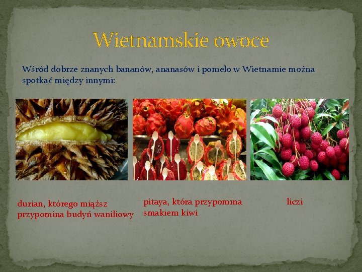 Wietnamskie owoce Wśród dobrze znanych bananów, ananasów i pomelo w Wietnamie można spotkać między