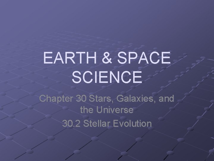 EARTH & SPACE SCIENCE Chapter 30 Stars, Galaxies, and the Universe 30. 2 Stellar