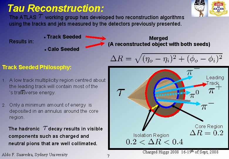 Tau Reconstruction: The ATLAS working group has developed two reconstruction algorithms using the tracks