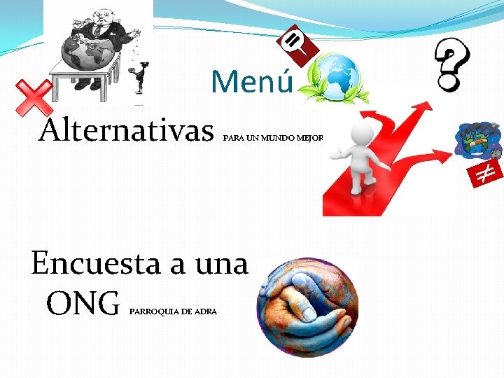 Menú Alternativas PARA UN MUNDO MEJOR Encuesta a una ONG PARROQUIA DE ADRA 