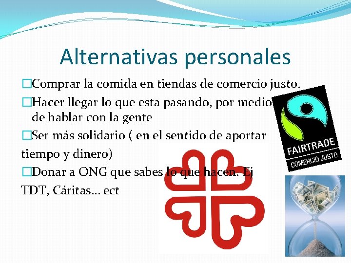 Alternativas personales �Comprar la comida en tiendas de comercio justo. �Hacer llegar lo que