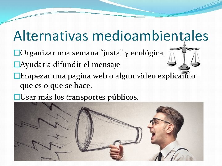 Alternativas medioambientales �Organizar una semana “justa” y ecológica. �Ayudar a difundir el mensaje �Empezar