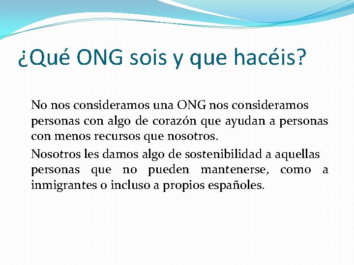 ¿Qué ONG sois y que hacéis? No nos consideramos una ONG nos consideramos personas