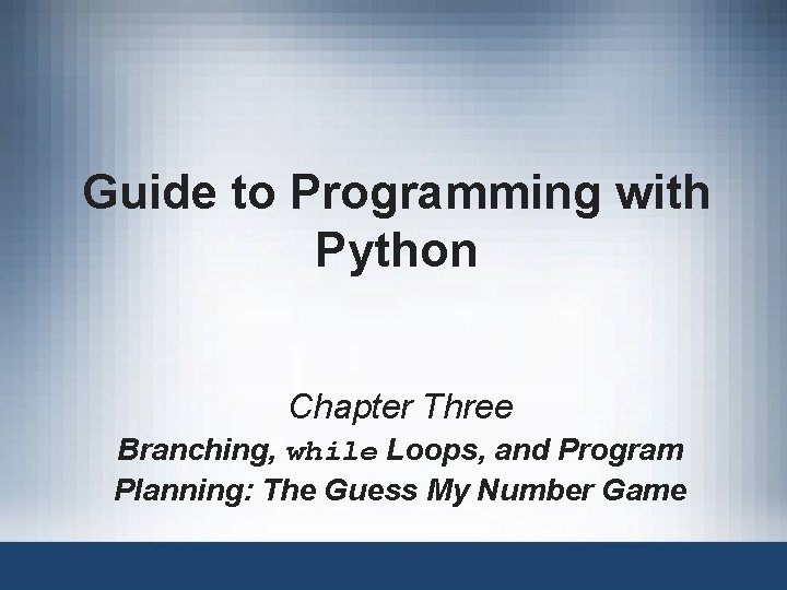 Guide to Programming with Python Chapter Three Branching, while Loops, and Program Planning: The
