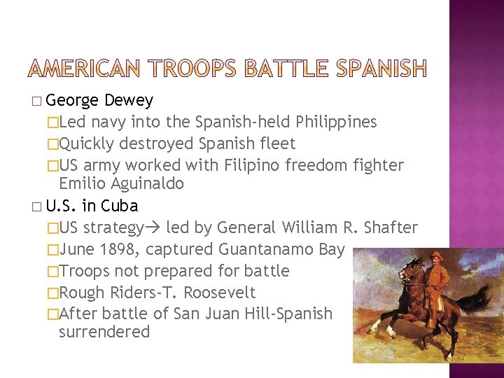 � George Dewey �Led navy into the Spanish-held Philippines �Quickly destroyed Spanish fleet �US