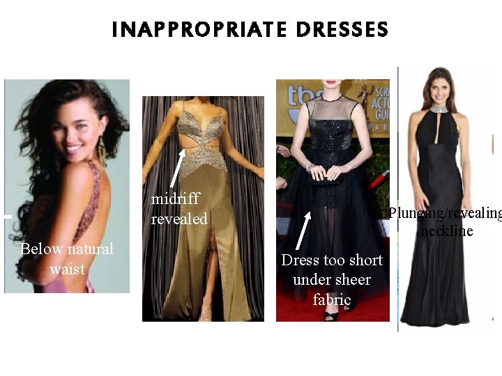 INAPPROPRIATE DRESSES midriff revealed Below natural waist Plunging/revealing neckline Dress too short under sheer