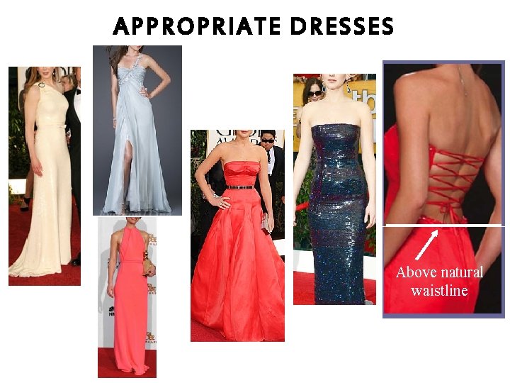 APPROPRIATE DRESSES Above natural waistline 