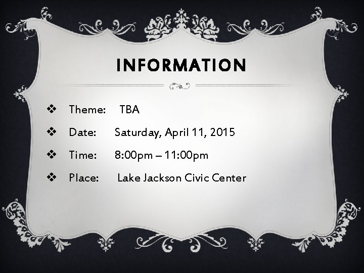 INFORMATION v Theme: TBA v Date: Saturday, April 11, 2015 v Time: 8: 00