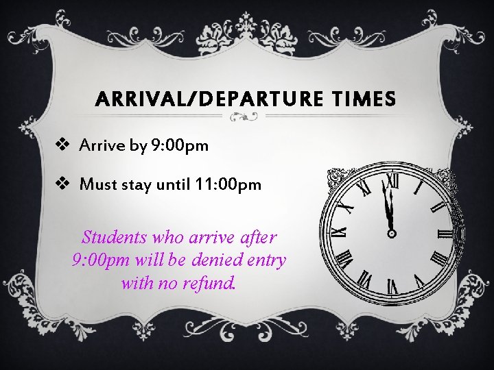 ARRIVAL/DEPARTURE TIMES v Arrive by 9: 00 pm v Must stay until 11: 00