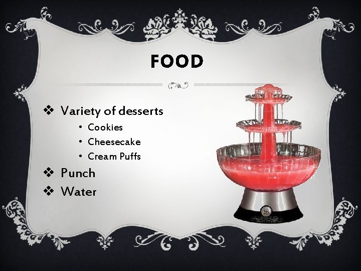FOOD v Variety of desserts • Cookies • Cheesecake • Cream Puffs v Punch