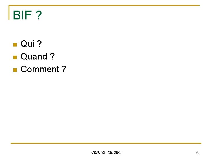 BIF ? n n n Qui ? Quand ? Comment ? CESU 73 -