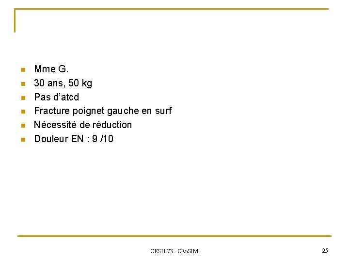 n n n Mme G. 30 ans, 50 kg Pas d’atcd Fracture poignet gauche