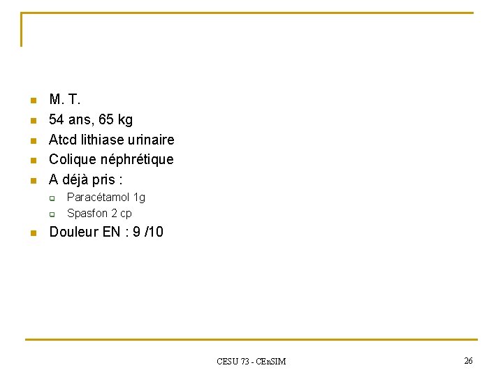 n n n M. T. 54 ans, 65 kg Atcd lithiase urinaire Colique néphrétique