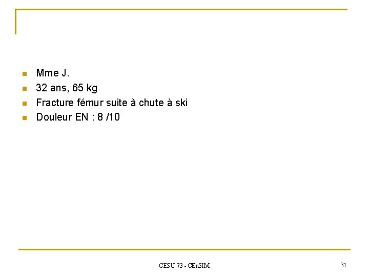 n n Mme J. 32 ans, 65 kg Fracture fémur suite à chute à