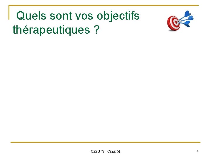  Quels sont vos objectifs thérapeutiques ? CESU 73 - CEn. SIM 4 