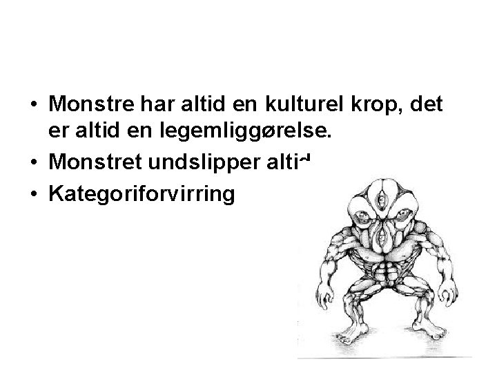  • Monstre har altid en kulturel krop, det er altid en legemliggørelse. •