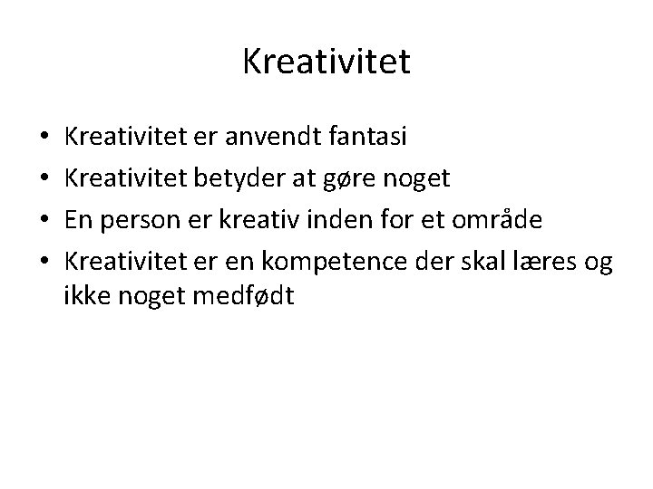 Kreativitet • • Kreativitet er anvendt fantasi Kreativitet betyder at gøre noget En person