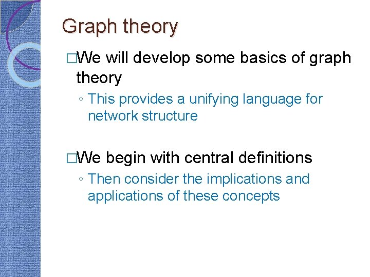 Graph theory �We will develop some basics of graph theory ◦ This provides a
