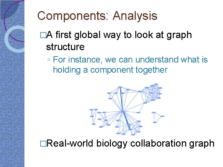 Components: Analysis �A first global way to look at graph structure ◦ For instance,